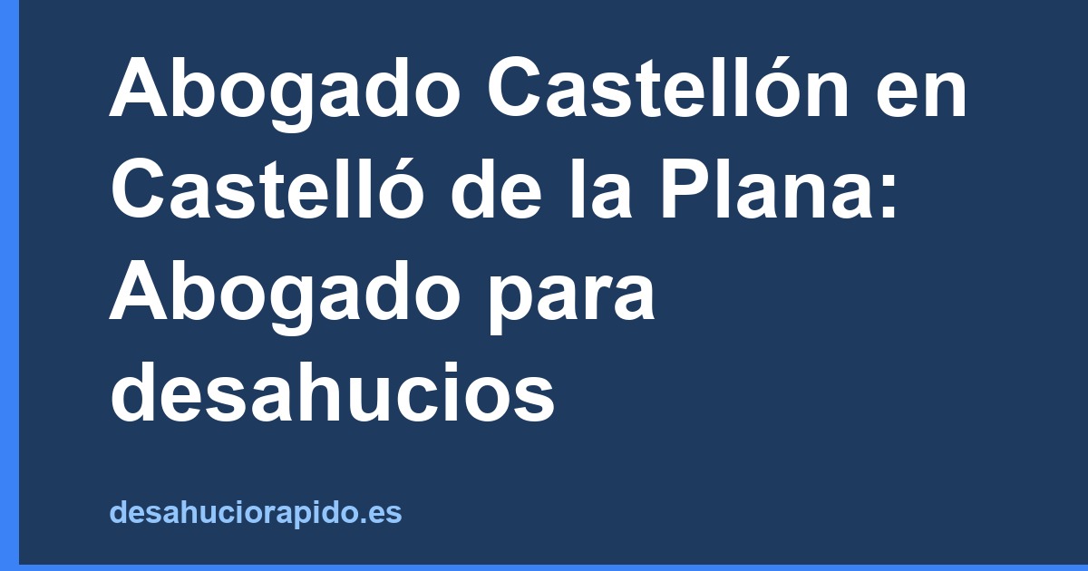 Abogado Castellón en Castelló de la Plana: Abogado para desahucios