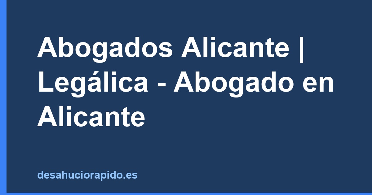 Abogados Alicante | Legálica - Abogado en Alicante