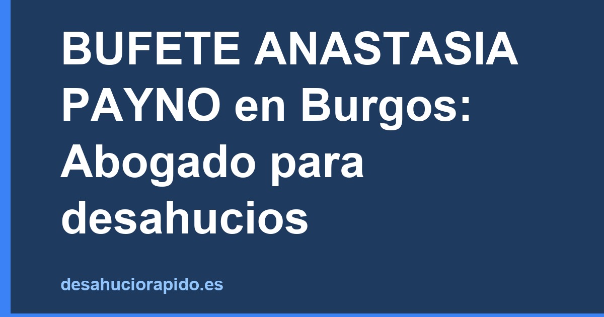 BUFETE ANASTASIA PAYNO en Burgos: Abogado para desahucios