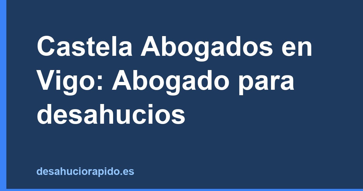 Castela Abogados en Vigo: Abogado para desahucios