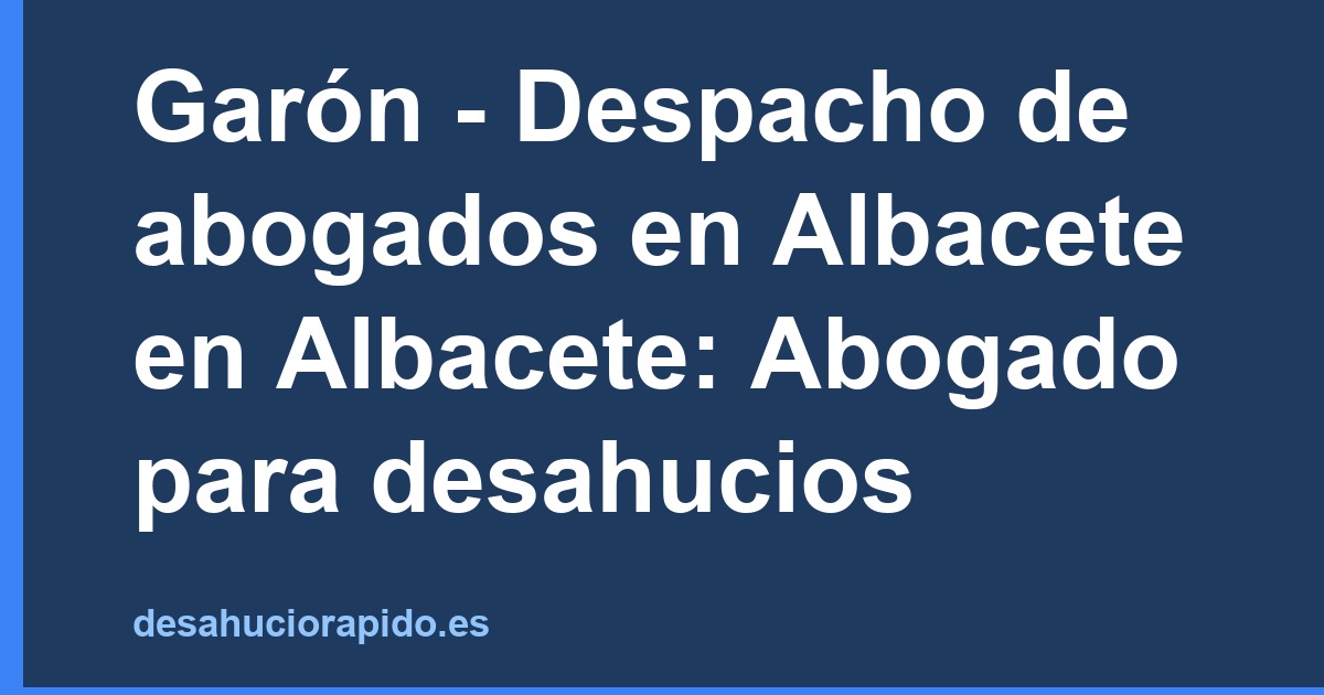 Garón - Despacho de abogados en Albacete en Albacete: Abogado para desahucios