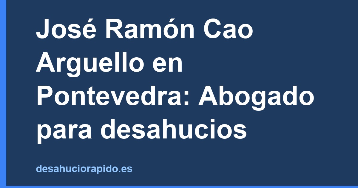 José Ramón Cao Arguello en Pontevedra: Abogado para desahucios