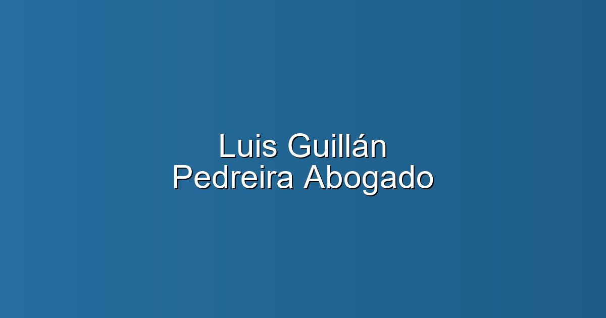 Luis Guillán Pedreira Abogado - Abogado en Vilagarcía de Arousa