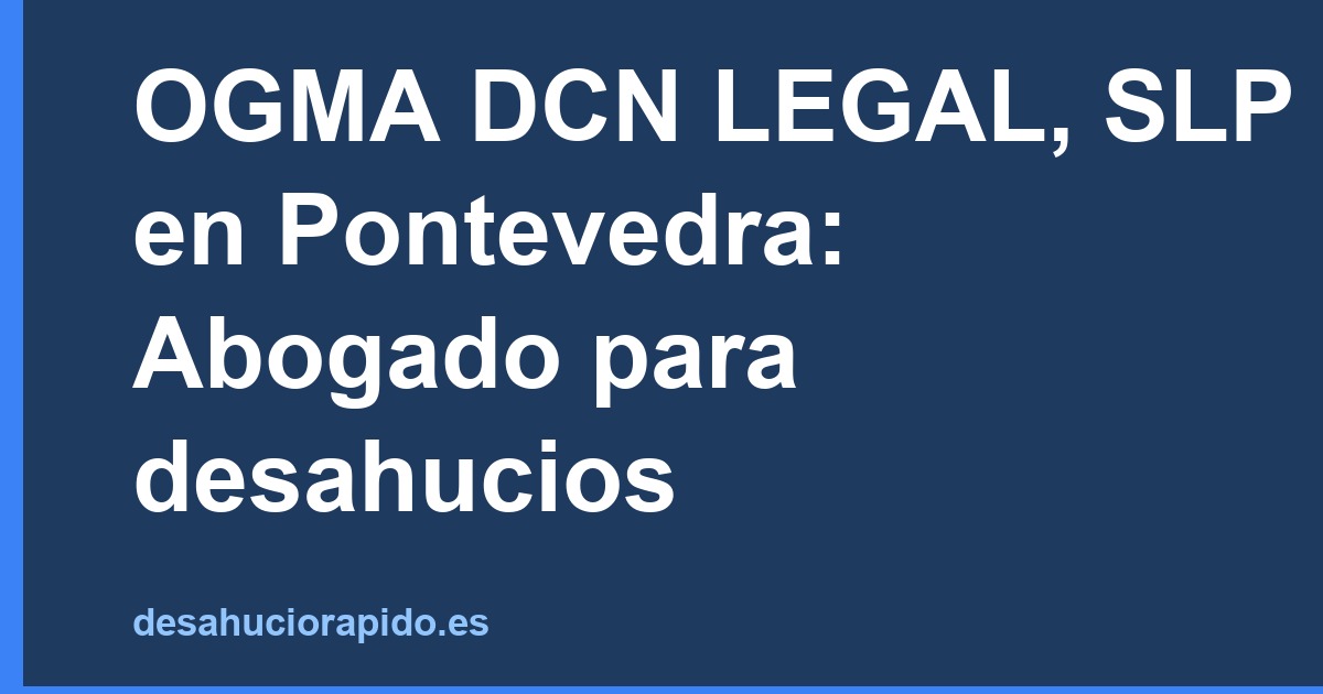 OGMA DCN LEGAL, SLP en Pontevedra: Abogado para desahucios